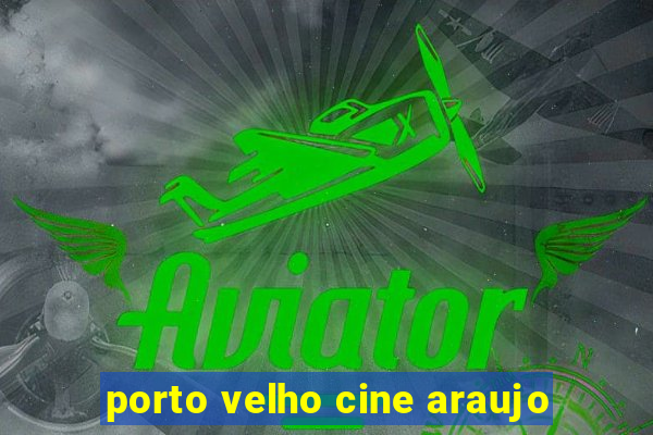 porto velho cine araujo